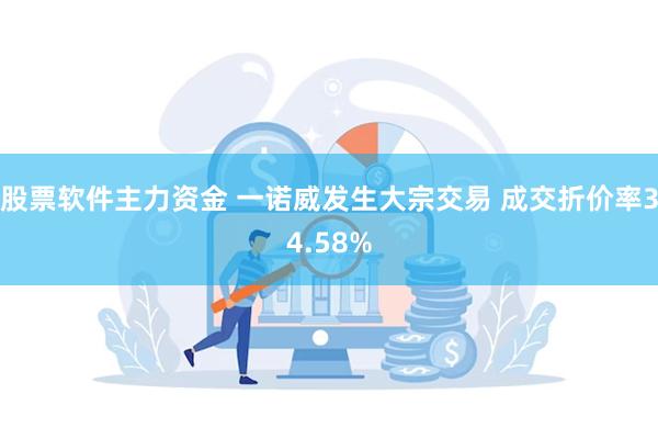 股票软件主力资金 一诺威发生大宗交易 成交折价率34.58%