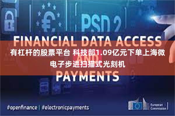 有杠杆的股票平台 科技部1.09亿元下单上海微电子步进扫描式光刻机